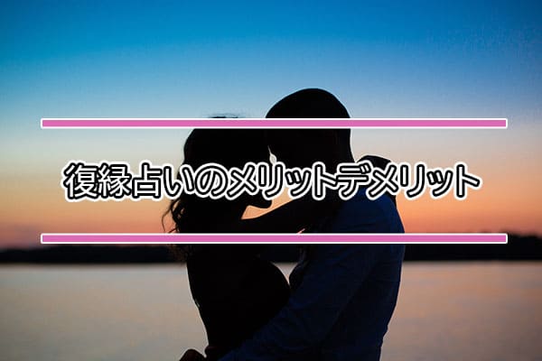 復縁占いのメリットデメリット